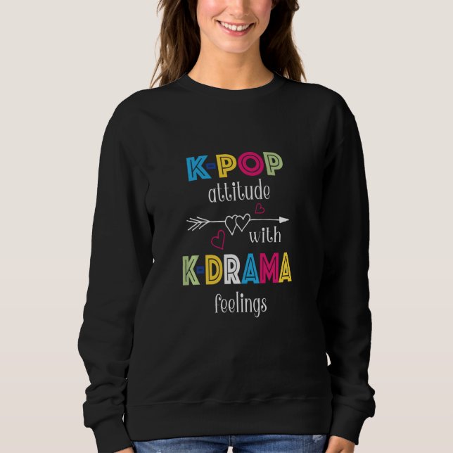 K Pop Attitude With K Drama Feelings Love Hearts A Sweatshirt (Front)