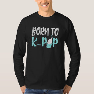 K Pop Born To K Pop Music Korean Finger Heart K Dr T-Shirt