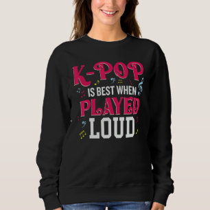 K-Pop Is Best When Played Loud Kpop Lover Sweatshirt
