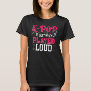 K-Pop Is Best When Played Loud  Kpop Lover T-Shirt