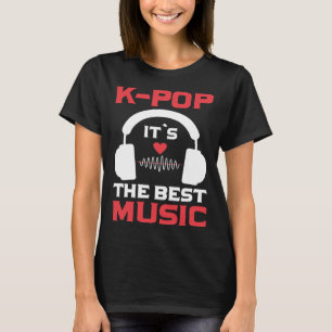 K Pop It`s The Best Music I K Pop T-Shirt