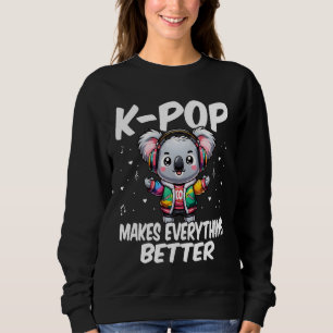 K-Pop Makes Everything Better Korean Music Lover K Sweatshirt