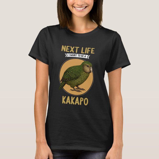 Kakapos Next Life i Want to be a Kakapo T-Shirt (Front)