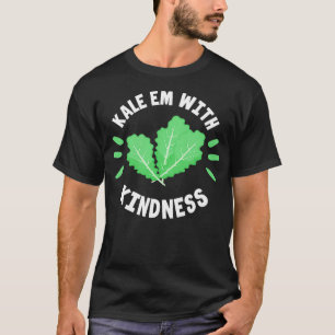 Kale Vegan Funny Kale Em With Kindness T-Shirt