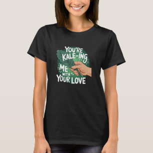 Kale Vegetable Lover, Youu2019re Kale-ing Me, Food T-Shirt