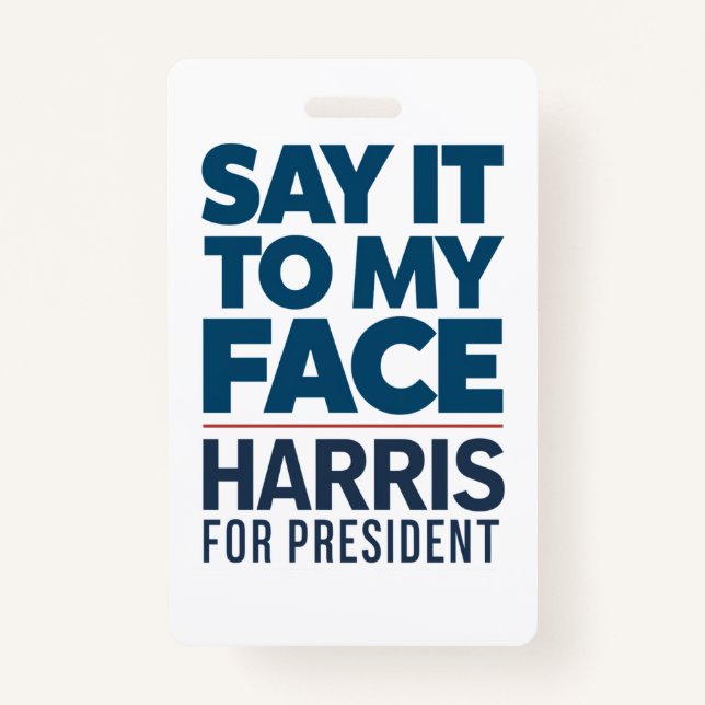 Kamala Harris 2024 Say It To My Face  ID Badge (Front)