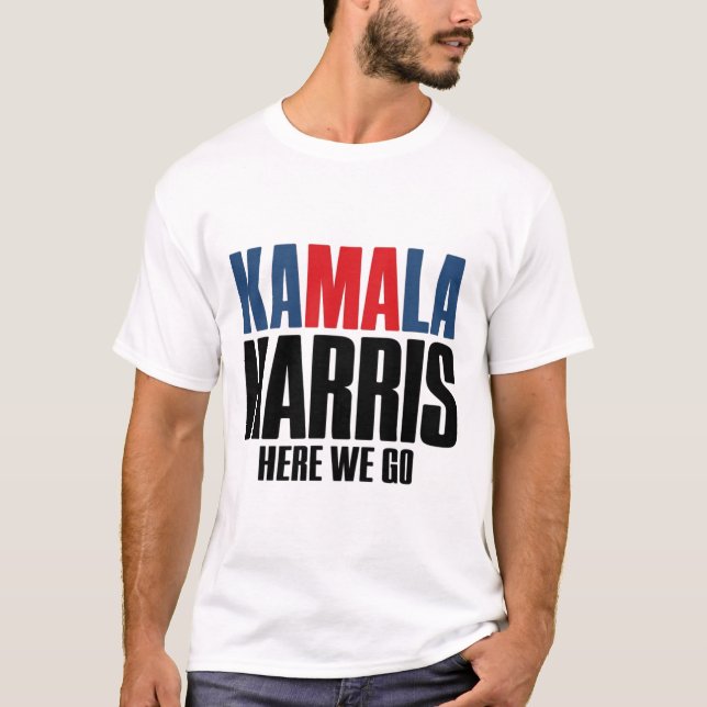 Kamala Harris Here We Go. Kamala For Men &amp; Wom T-Shirt (Front)