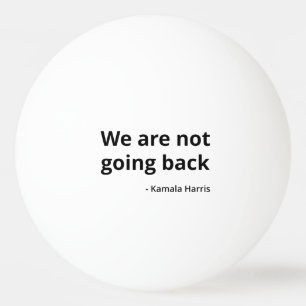 Kamala Harris - We Are Not Going Back III Ping Pong Ball