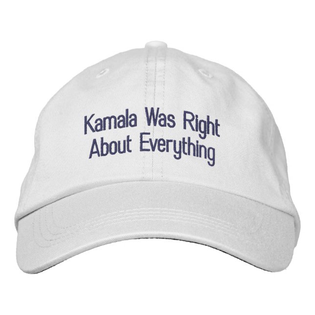 Kamala Was Right About Everything Embroidered Hat (Front)