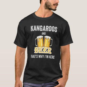 Kangaroos And Beer That's Why I'm Here   T-Shirt