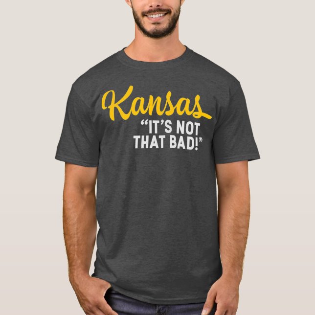 Kansas Its Not That Bad Funny Underrated USA T-Shirt (Front)