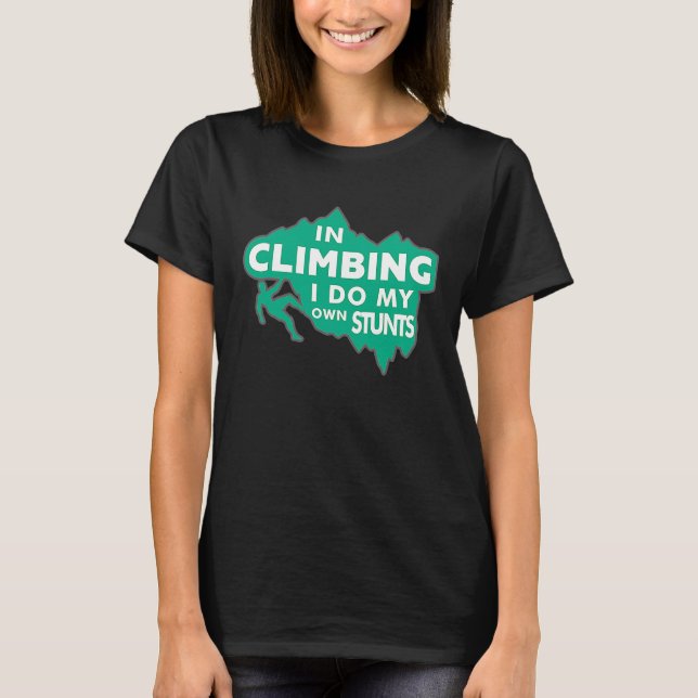 Karabiner Climbing  In Climbing I Do My Own Stunts T-Shirt (Front)