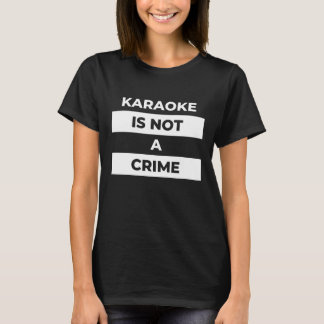 karaoke is not a crime (white print) T-Shirt