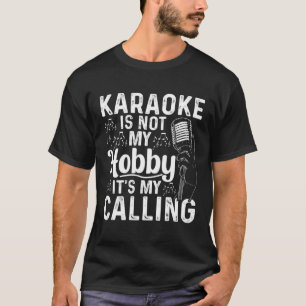Karaoke Is Not My Hobby It s My Calling  Karaoke T-Shirt