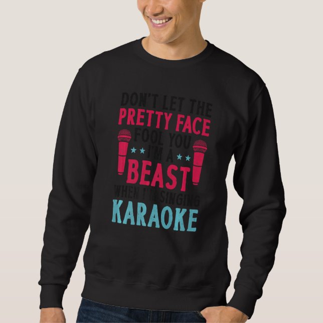 Karaoke Singer Don't Let The Pretty Face Fool You  Sweatshirt (Front)