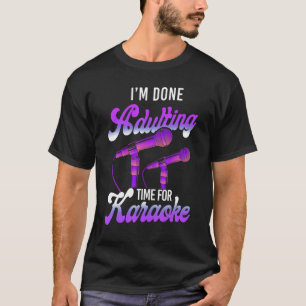 Karaoke Singer I'm Done Adulting Time For Karaoke T-Shirt