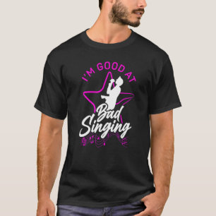 Karaoke Singer I'm Good At Bad Singing 1 T-Shirt