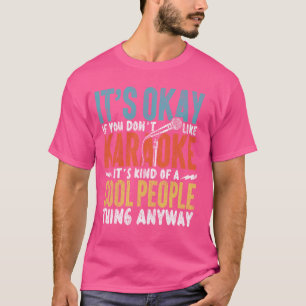 Karaoke Singer It's Ok If You Don't Like Karaoke I T-Shirt