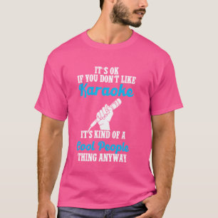 Karaoke Singer It's Ok If You Don't Like Karaoke I T-Shirt