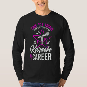 Karaoke Singer This Job Thing Sure Is Messing Up M T-Shirt