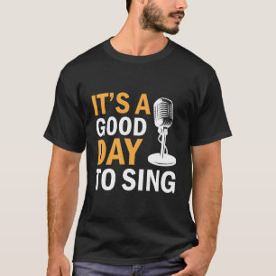 Karaoke Singing - It’S A Good Day To Sing T-Shirt