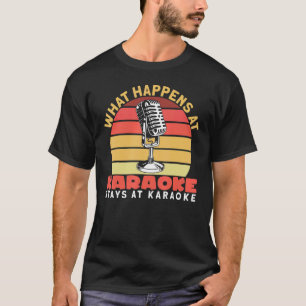 Karaoke What Happens At Karaoke Stays At Karaoke T-Shirt