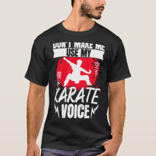 Karate Black Belt Gi Uniform Dont Make Me Use My K T-Shirt