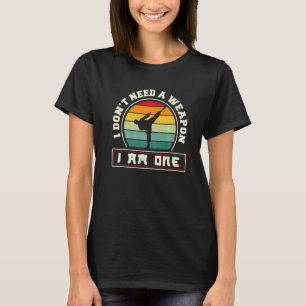 Karate Black Belt Gi Uniform I Dont Need A Weaponi T-Shirt