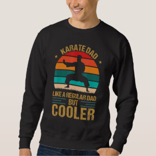 Karate Dad Like A Regular Dad But Cooler Fathers D Sweatshirt