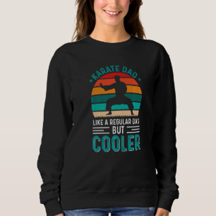 Karate Dad Like A Regular Dad But Cooler Karate Sweatshirt