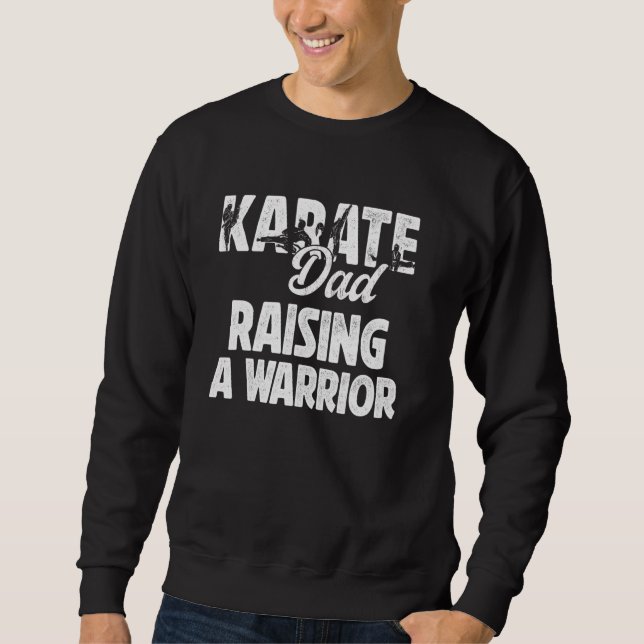 Karate Dad Raising A Warrior Karate Father Sweatshirt (Front)