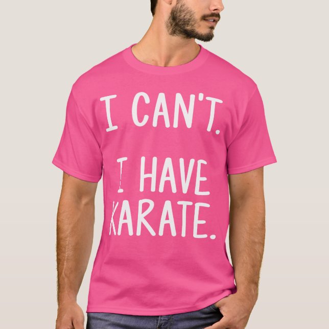 Karate Funny Shirt - I Can'T. I Have Karate. (Front)