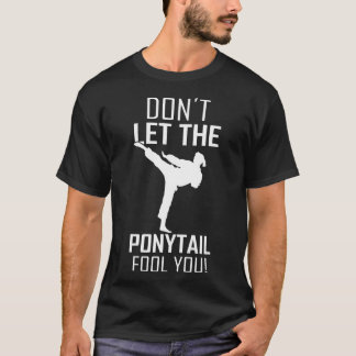 Karate Girl Saying Dont let the Ponytail fool you  T-Shirt