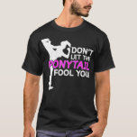 Karate Girls Dont Let The Ponytail Fool You  T-Shirt<br><div class="desc">Karate Girls Dont Let The Ponytail Fool You  .taekwondo, </div>