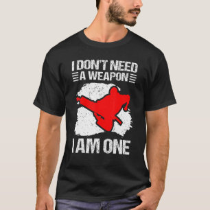 Karate  I Don't Need A Weapon I Am One  Karate 2 T-Shirt
