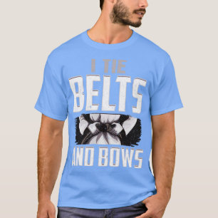 Karate I Tie Belts Not Bows Martial Arts Girl T-Shirt