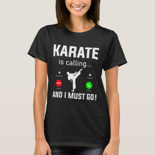 Karate Is Calling And I Must Go Funny Karate T-Shirt