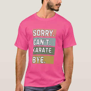 Karate Lovers, Sorry Can't Karate Bye, Funny Retro T-Shirt