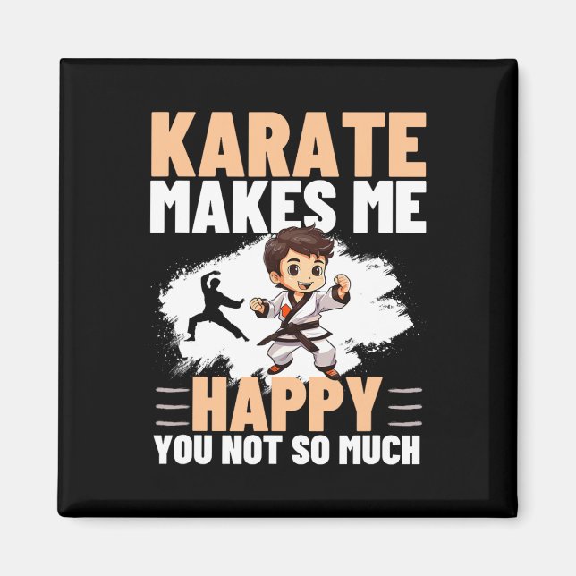 Karate Makes Me Happy You Not So Much Funny Karate Magnet (Front)