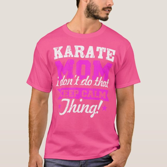 Karate Mum I Don'T Do That Calm Thing Karate T-Shirt (Front)