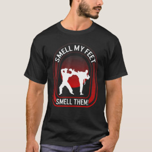 Karate Smell Ma Feet Smell Them Kicking Fighter Ka T-Shirt
