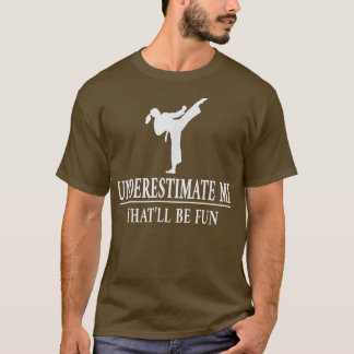 Karate Underestimate Me, Ladies Empowerment3429  T-Shirt