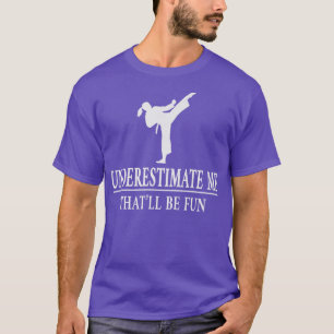 Karate Underestimate Me, Ladies Empowerment 3427  T-Shirt