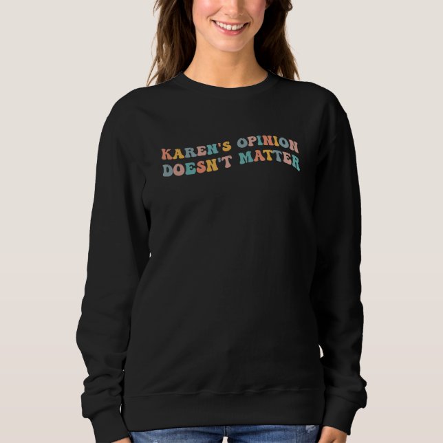 Karen's Opinion Doesn't Matter Funny Meme Viral Ka Sweatshirt (Front)