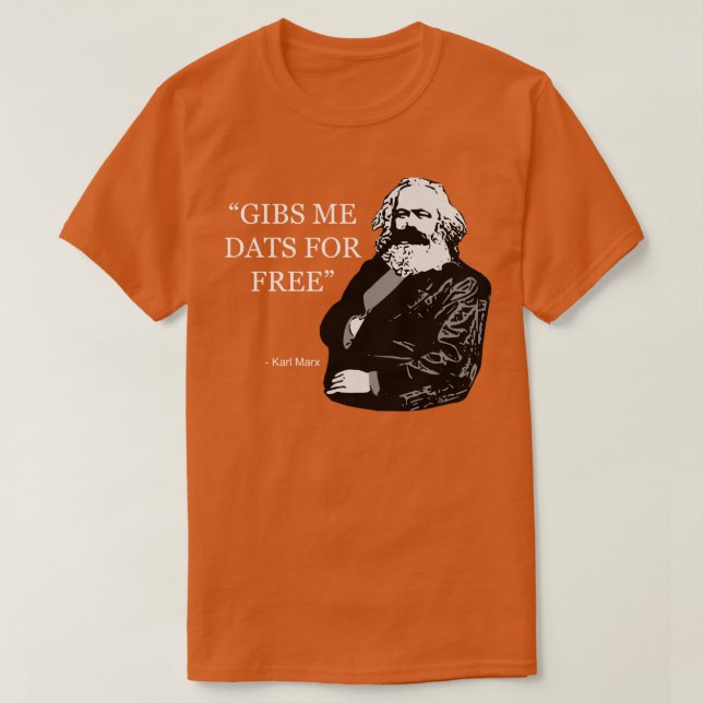 Karl Marx Quote Gibs Me Dats For Free T-Shirt (Design Front)