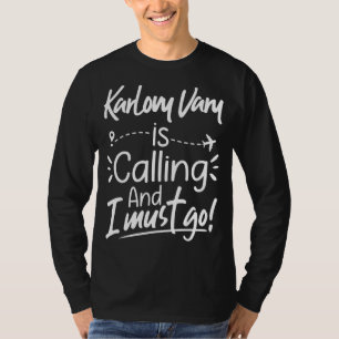 Karlovy Vary Is Calling and I Must Go  Travel T-Shirt
