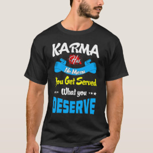 Karma Has No Menu Get Served What Deserve Quote T-Shirt