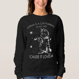 Karma Is A Cat Purring In My Lap Cause It Loves Me Sweatshirt