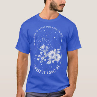 Karma Is A Cat Purring In My Lap Cause It Loves Me T-Shirt