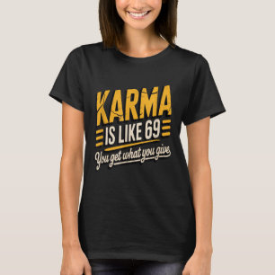 Karma Is Like 69 Funny Quote Humourous Gift  T-Shirt